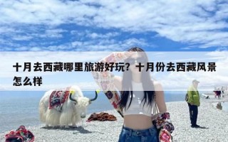 十月去西藏哪里旅游好玩？十月份去西藏风景怎么样