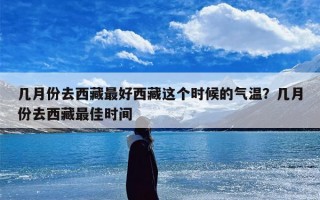 几月份去西藏最好西藏这个时候的气温？几月份去西藏最佳时间