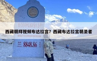西藏朝拜视频布达拉宫？西藏布达拉宫朝圣者