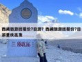 西藏旅游团报价7日游？西藏旅游团七天游报价