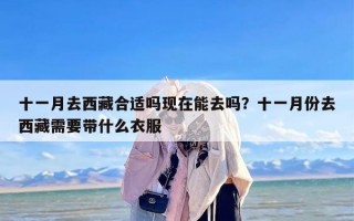 十一月去西藏合适吗现在能去吗？十一月份去西藏需要带什么衣服