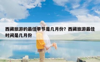 西藏旅游的最佳季节是几月份？西藏旅游最佳时间是几月份