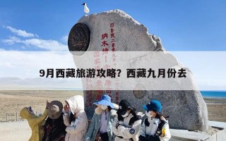 9月西藏旅游攻略？西藏九月份去