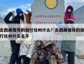 去西藏推荐的旅行社叫什么？去西藏推荐的旅行社叫什么名字