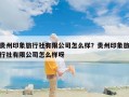 贵州印象旅行社有限公司怎么样？贵州印象旅行社有限公司怎么样呀