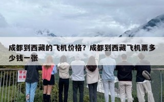 成都到西藏的飞机价格？成都到西藏飞机票多少钱一张