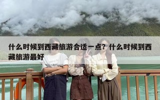 什么时候到西藏旅游合适一点？什么时候到西藏旅游最好