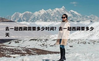 去一趟西藏需要多少时间？去一趟西藏要多少天