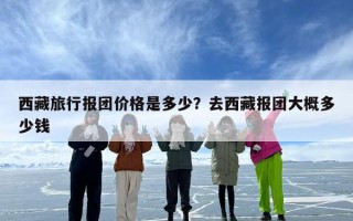 西藏旅行报团价格是多少？去西藏报团大概多少钱