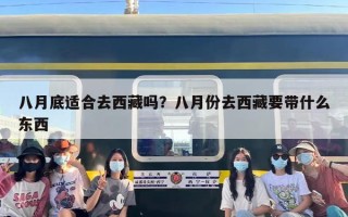 八月底适合去西藏吗？八月份去西藏要带什么东西