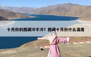 十月份的西藏冷不冷？西藏十月份什么温度