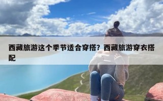 西藏旅游这个季节适合穿搭？西藏旅游穿衣搭配
