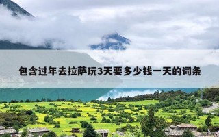 包含过年去拉萨玩3天要多少钱一天的词条