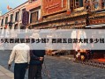 5天西藏旅游多少钱？西藏五日游大概多少钱