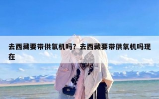 去西藏要带供氧机吗？去西藏要带供氧机吗现在