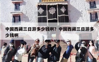 中国西藏三日游多少钱啊？中国西藏三日游多少钱啊