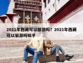 2021年西藏可以旅游吗？2021年西藏可以旅游吗知乎