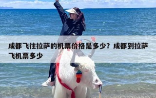 成都飞往拉萨的机票价格是多少？成都到拉萨飞机票多少