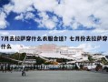 7月去拉萨穿什么衣服合适？七月份去拉萨穿什么