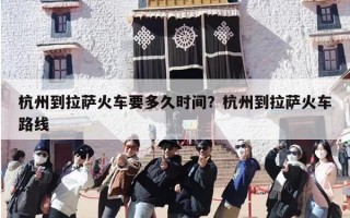 杭州到拉萨火车要多久时间？杭州到拉萨火车路线
