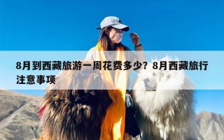 8月到西藏旅游一周花费多少？8月西藏旅行注意事项