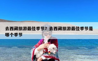 去西藏旅游最佳季节？去西藏旅游最佳季节是哪个季节