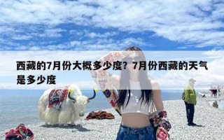 西藏的7月份大概多少度？7月份西藏的天气是多少度
