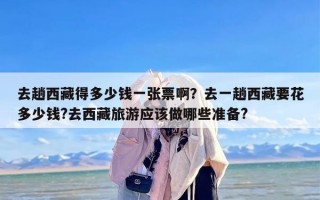 去趟西藏得多少钱一张票啊？去一趟西藏要花多少钱?去西藏旅游应该做哪些准备?