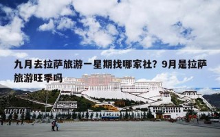 九月去拉萨旅游一星期找哪家社？9月是拉萨旅游旺季吗