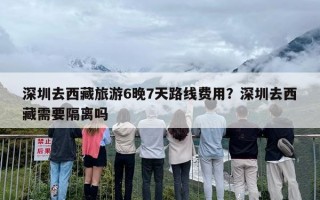 深圳去西藏旅游6晚7天路线费用？深圳去西藏需要隔离吗