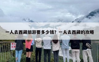 一人去西藏旅游要多少钱？一人去西藏的攻略