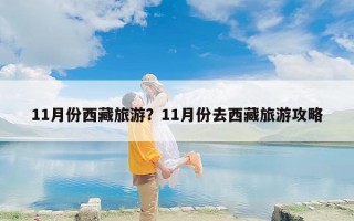 11月份西藏旅游？11月份去西藏旅游攻略