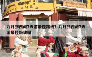 九月到西藏7天游最佳路线？九月到西藏7天游最佳路线图