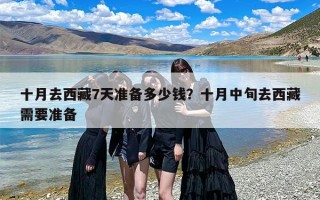 十月去西藏7天准备多少钱？十月中旬去西藏需要准备