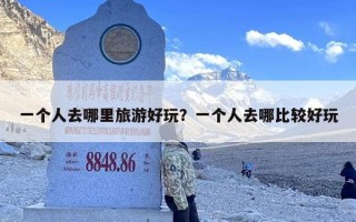 一个人去哪里旅游好玩？一个人去哪比较好玩