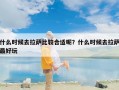 什么时候去拉萨比较合适呢？什么时候去拉萨最好玩