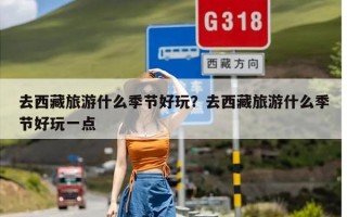 去西藏旅游什么季节好玩？去西藏旅游什么季节好玩一点