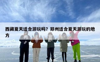 西藏夏天适合游玩吗？郑州适合夏天游玩的地方
