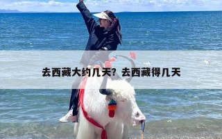 去西藏大约几天？去西藏得几天