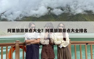 阿里旅游景点大全？阿里旅游景点大全排名