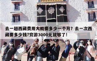 去一趟西藏费用大概要多少一个月？去一次西藏要多少钱?穷游3000元就够了!