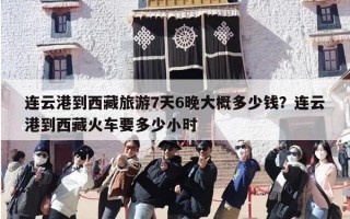 连云港到西藏旅游7天6晚大概多少钱？连云港到西藏火车要多少小时