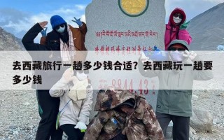 去西藏旅行一趟多少钱合适？去西藏玩一趟要多少钱