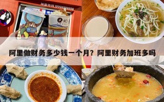 阿里做财务多少钱一个月？阿里财务加班多吗