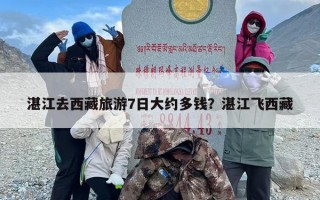 湛江去西藏旅游7日大约多钱？湛江飞西藏