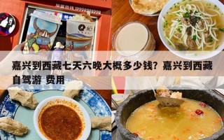 嘉兴到西藏七天六晚大概多少钱？嘉兴到西藏自驾游 费用