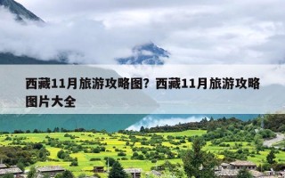 西藏11月旅游攻略图？西藏11月旅游攻略图片大全