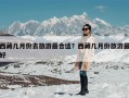 西藏几月份去旅游最合适？西藏几月份旅游最好