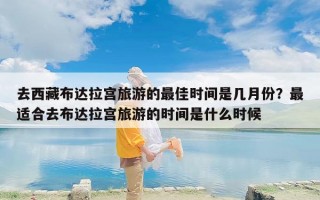 去西藏布达拉宫旅游的最佳时间是几月份？最适合去布达拉宫旅游的时间是什么时候