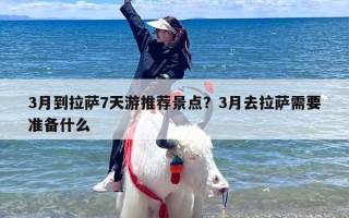 3月到拉萨7天游推荐景点？3月去拉萨需要准备什么